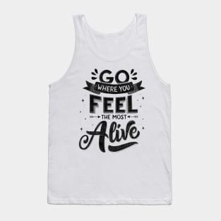 Go where you feel most alive. Motivational quote Tank Top